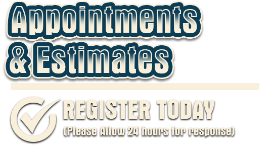 Appointments & Estimates - Register Today (Please Allow 24 hours for response)